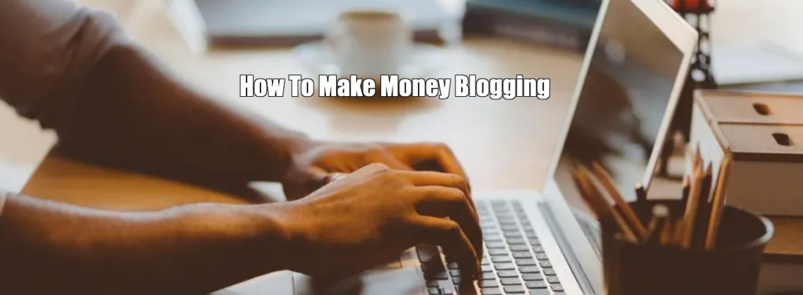 How To Make Money Blogging