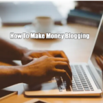 How To Make Money Blogging